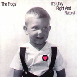 The Frogs : It's Only Right & Natural